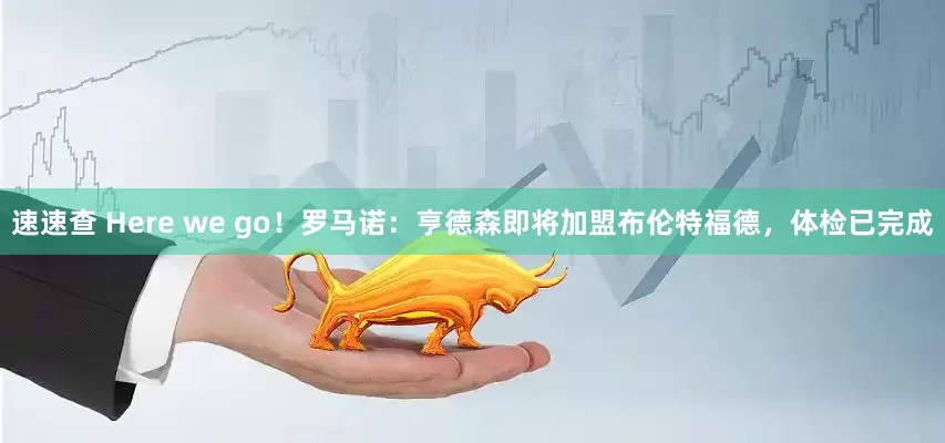 速速查 Here we go！罗马诺：亨德森即将加盟布伦特福德，体检已完成