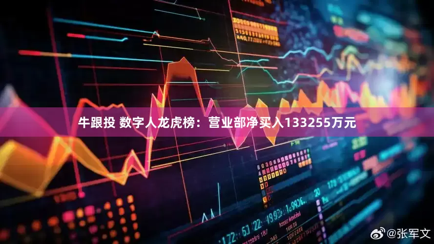 牛跟投 数字人龙虎榜：营业部净买入133255万元